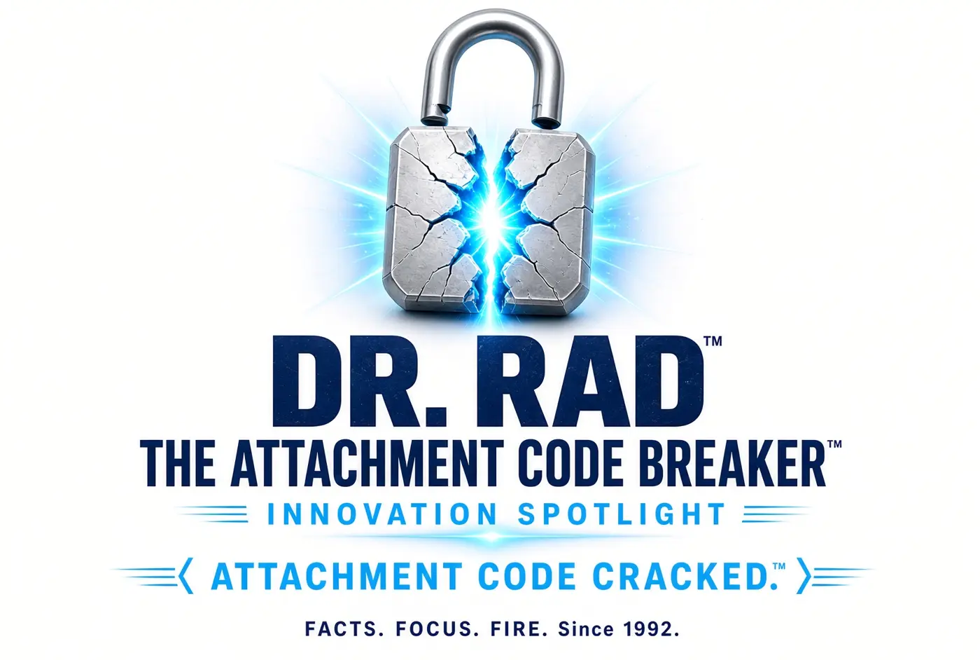 Dr. RAD The Attachment Code Breaker Innovation Spotlight logo: a cracked padlock bursting with blue light above the words Attachment Code Cracked. Facts. Focus. Fire. Since 1992.